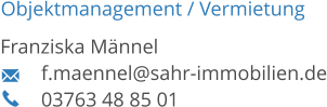 Objektmanagement / Vermietung Franziska Männel 	f.maennel@sahr-immobilien.de 03763 48 85 01